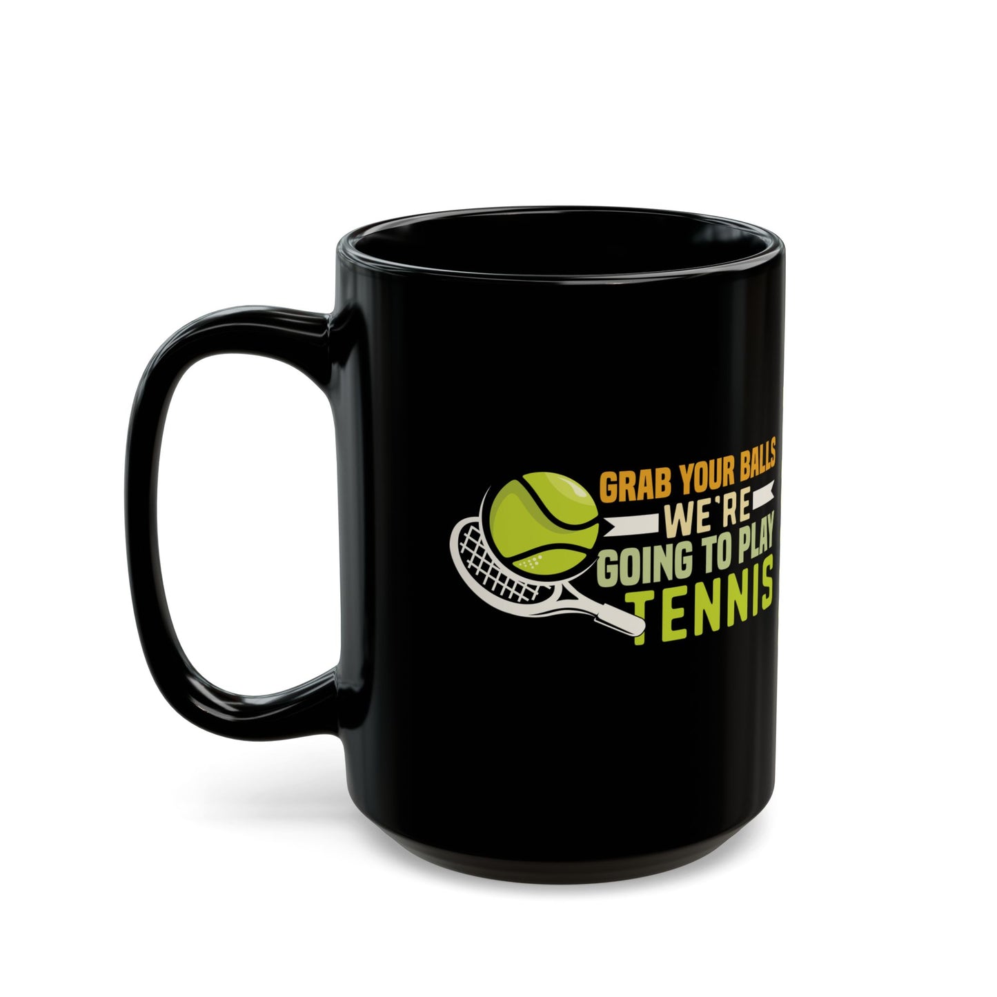 Grab Your Balls, We're Going to Play Tennis Funny Gift for Tennis Player, Tennis Coach, Black Mug (11oz, 15oz)