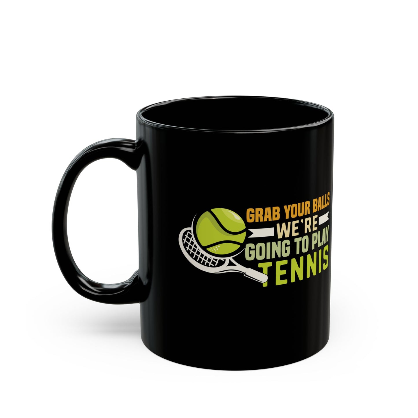 Grab Your Balls, We're Going to Play Tennis Funny Gift for Tennis Player, Tennis Coach, Black Mug (11oz, 15oz)